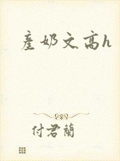 产奶文高h 产奶文高h