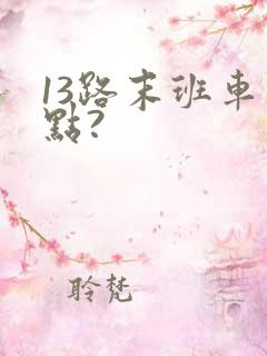 13路末班车几点?