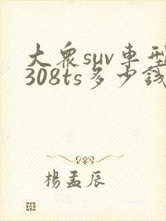 大众suv车型308ts多少钱?