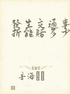 发生交通事故骨折能赔多少钱