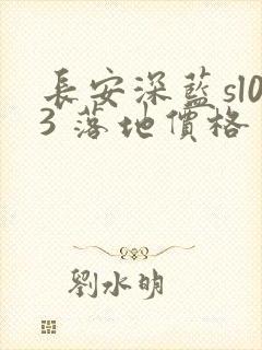 长安深蓝sl03 落地价格