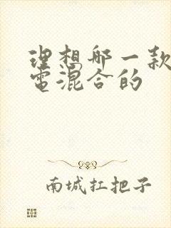 理想哪一款是油电混合的 理想哪一款是油电混合的