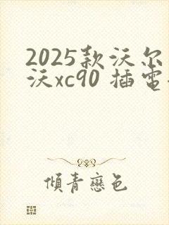 2025款沃尔沃xc90 插电混动报价