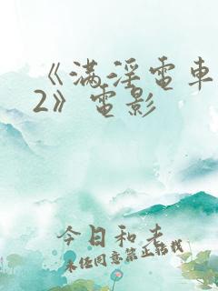 《满淫电车调教2》电影