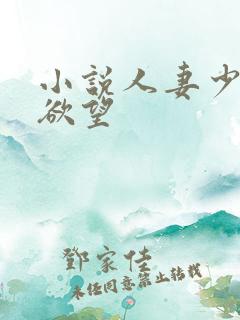 小说人妻少妇的欲望 小说人妻少妇的欲望