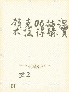 领克06插混值不值得购买