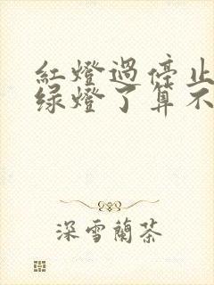 红灯过停止线变绿灯了算不算闯红灯