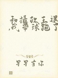 和摄政王退婚后,我带球跑了小说