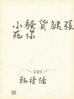 小骚货腿张开爽死你