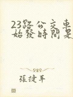 23路公交车的始发时间是