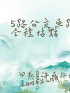 5路公交车路线全程站点 5路公交车路线全程站点