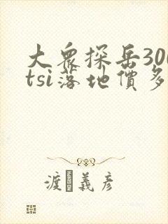 大众探岳300tsi落地价多少钱
