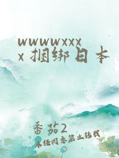 wwwwxxxx 捆绑日本