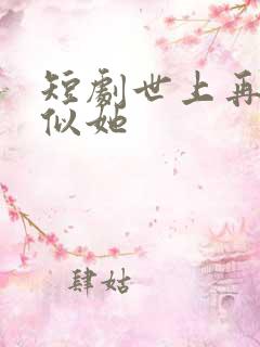短剧世上再无人似她