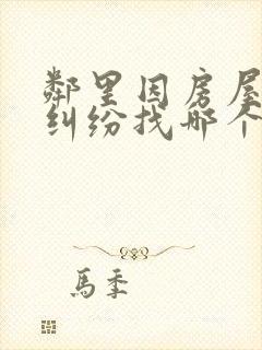 邻里因房屋排水纠纷找哪个部门投诉?