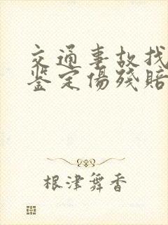 交通事故找律师鉴定伤残赔偿