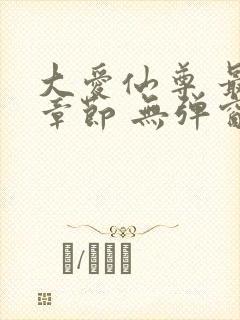 大爱仙尊 最新章节 无弹窗 笔趣阁