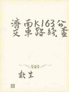 济南k163公交车路线查询 济南k163公交车路线查询