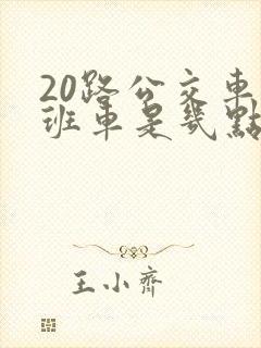 20路公交车末班车是几点
