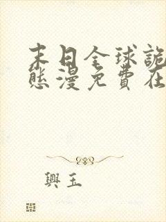 末日全球诡异动态漫免费在线热播