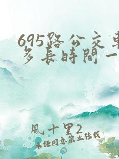 695路公交车多长时间一趟 695路公交车多长时间一趟