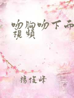 吻胸吻下面美女视频
