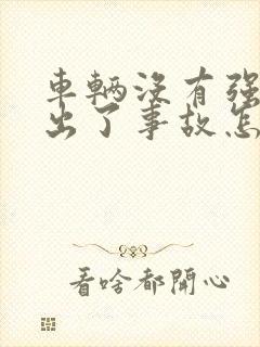车辆没有强制险出了事故怎么处理 车辆没有强制险出了事故怎么处理