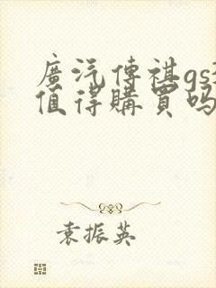 广汽传祺gs3值得购买吗