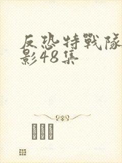 反恐特战队之猎影48集 反恐特战队之猎影48集