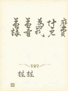 弟弟为什么要这样看我免费阅读 弟弟为什么要这样看我免费阅读