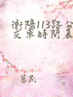 衡阳113路公交车时间表