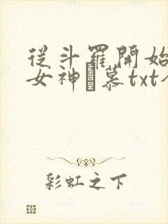 从斗罗开始俘获女神鞪慕txt全本小说