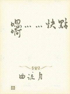 嗯……快点……啊 嗯……快点……啊