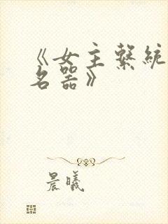 《女主系统改造名器》
