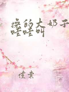 操的大奶子骚货哇哇叫