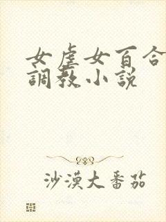 女虐女百合羞辱调教小说