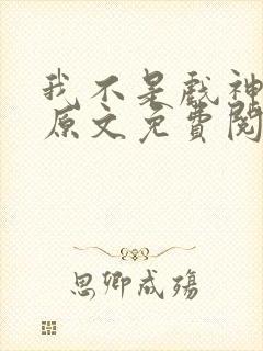 我不是戏神小说原文免费阅读