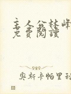 主人公林峰小说免费阅读