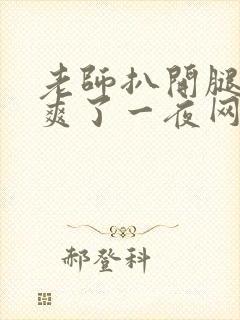 老师扒开腿让我爽了一夜网站