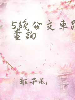 5线公交车路线查询 5线公交车路线查询