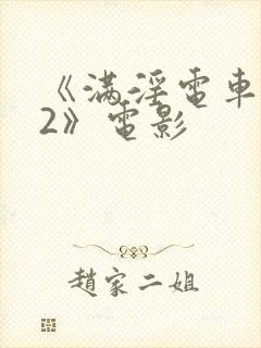 《满淫电车调教2》电影