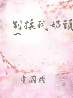 别揉我奶头啊嗯～