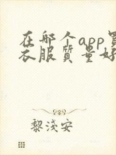 在哪个app买衣服质量好又便宜