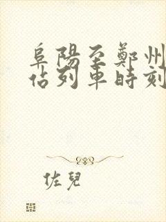 阜阳至郑州火车站列车时刻表