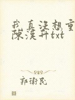 我真没想重生啊陈汉升txt 我真没想重生啊陈汉升txt
