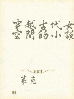 穿越古代女主有空间的小说