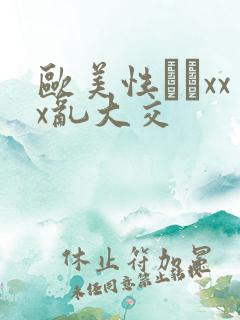 欧美性粁xxx乱大交