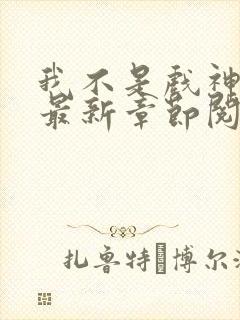 我不是戏神小说最新章节阅读