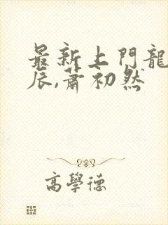 最新上门龙婿叶辰,萧初然