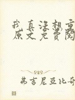 我真没想重生啊原文免费阅读 我真没想重生啊原文免费阅读